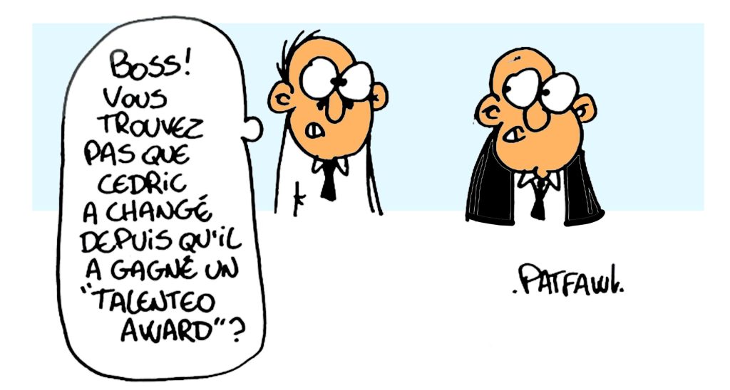 Le premier homme croisé par Cédric se rapproche d'un autre homme qui est son patron. Il lui dit étonné : "Boss ! Vous trouvez pas que Cédric a changé depuis qu'il a gagné un "Talentéo Award" ?". 