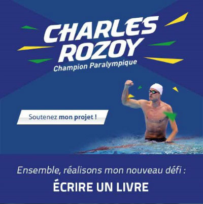 Charles Rozoy, champion paralympique. Soutenez mon projet ! Ensemble, réalisons mon nouveau défi : écrire un livre