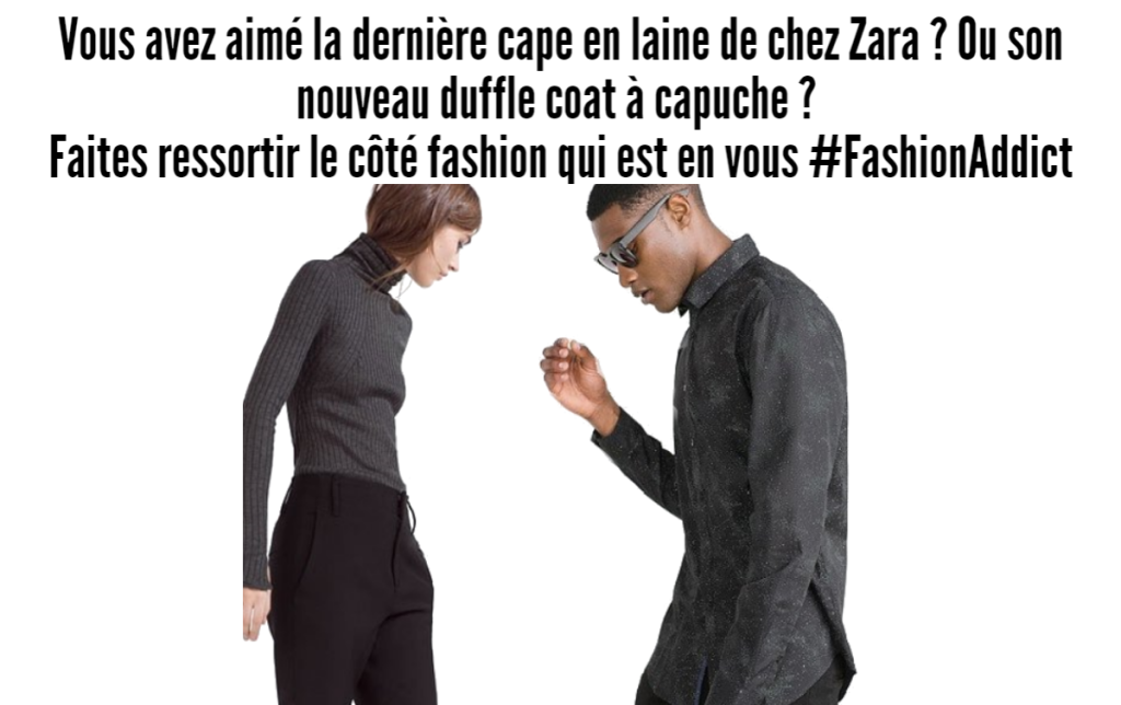 Vous avez aimé la dernière cape en laine de chez Zara ? Ou son nouveau duffle coat à capuche ? Faites ressortir le côté fashion qui est en vous #FashionAddict