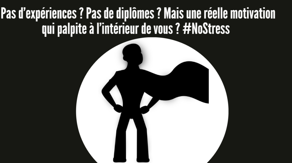 Pas d’expériences ? Pas de diplômes ? Mais une réelle motivation qui palpite à l’intérieur de vous ? #NoStress  