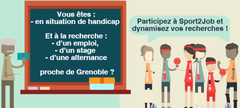 Vous êtes : - en situation de handicap Et à la recherche : - d’un emploi, - d’un stage - d’une alternance proche de Grenoble ? Participez à Sport2Job et dynamisez vos recherches !