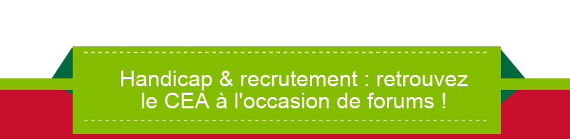 Handicap & recrutement : retrouvez le CEA à l'occasion de forums !