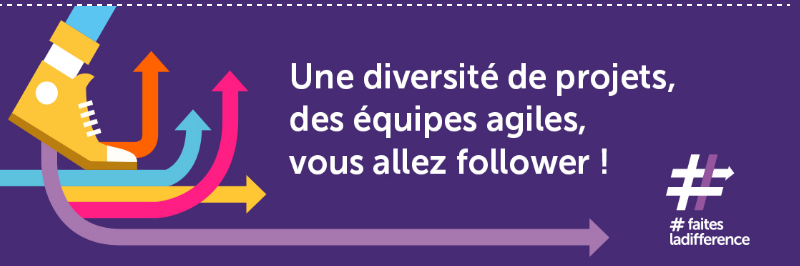 Une diversité de projets, des équipes agiles, vous allez follower !