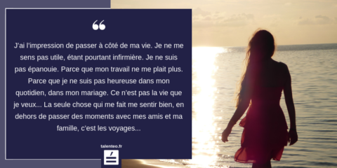 Voyage Fiona : J’ai l’impression de passer à côté de ma vie. Je ne me sens pas utile, étant pourtant infirmière. Je ne suis pas épanouie. Parce que mon travail ne me plait plus. Parce que je ne suis pas heureuse dans mon quotidien, dans mon mariage. Ce n’est pas la vie que je veux... La seule chose qui me fait me sentir bien, en dehors de passer des moments avec mes amis et ma famille, c’est les voyages...