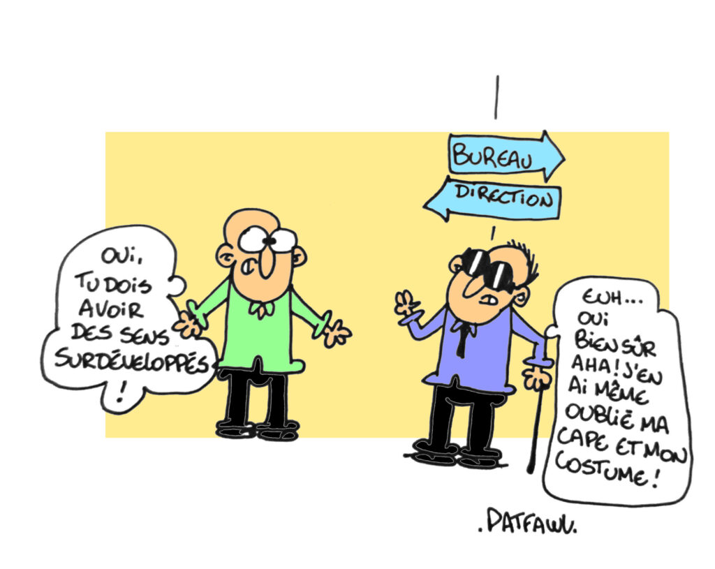 Deux personnes parlent : "Oui, tu dois avoir des sens surdéveloppés". La seconde, aveugle, répond : "Euh... Oui bien sûr, aha ! J'en ai même oublié ma cape et mon costume !". Au dessus d'eux se trouvent des panneaux indiquant la direction du Bureau et de la Direction.